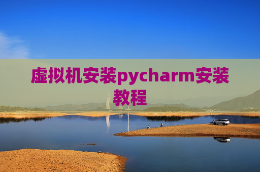 虚拟机安装pycharm安装教程